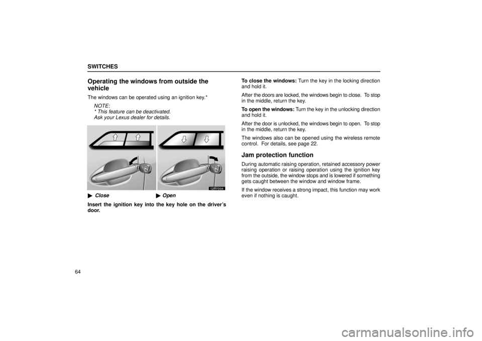 LEXUS RX330 2006 Manual Online SWITCHES
64
Operating the windows from outside the
vehicle
The windows can be operated using an ignition key.*NOTE: 
* This feature can be deactivated.
Ask your Lexus dealer for details.
 Close Open