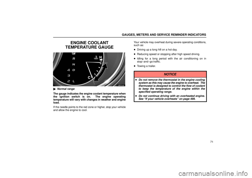 LEXUS RX330 2006  Owners Manual GAUGES, METERS AND SERVICE REMINDER INDICATORS
71
ENGINE COOLANT
TEMPERATURE GAUGE
 Normal range
The gauge indicates the engine coolant temperature when
the ignition switch is on.  The engine operati