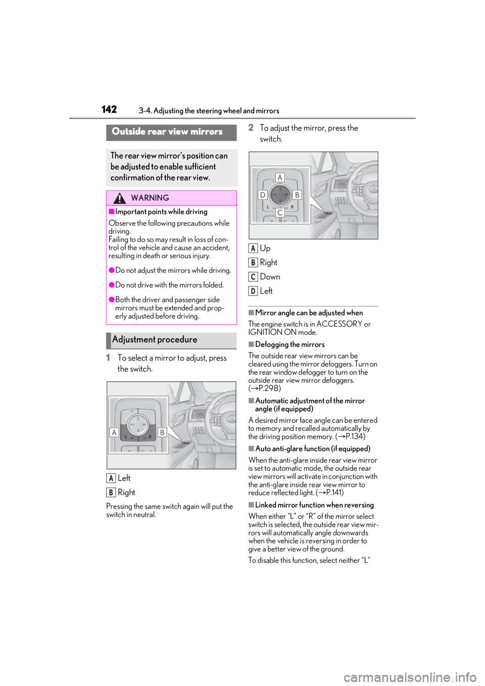 LEXUS RX350 2020  Owners Manual 1423-4. Adjusting the steering wheel and mirrors
1To select a mirror to adjust, press 
the switch.
Left
Right
Pressing the same switch again will put the 
switch in neutral.
2To adjust the mirror, pre