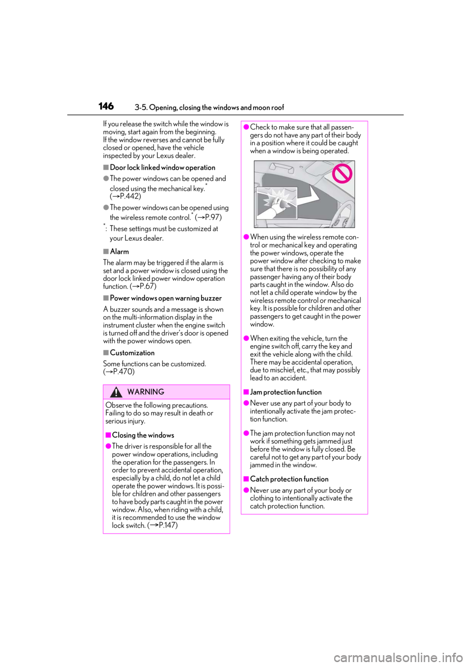 LEXUS RX350 2020  Owners Manual 1463-5. Opening, closing the windows and moon roof
If you release the switch while the window is 
moving, start again from the beginning.
If the window reverses and cannot be fully 
closed or opened, 