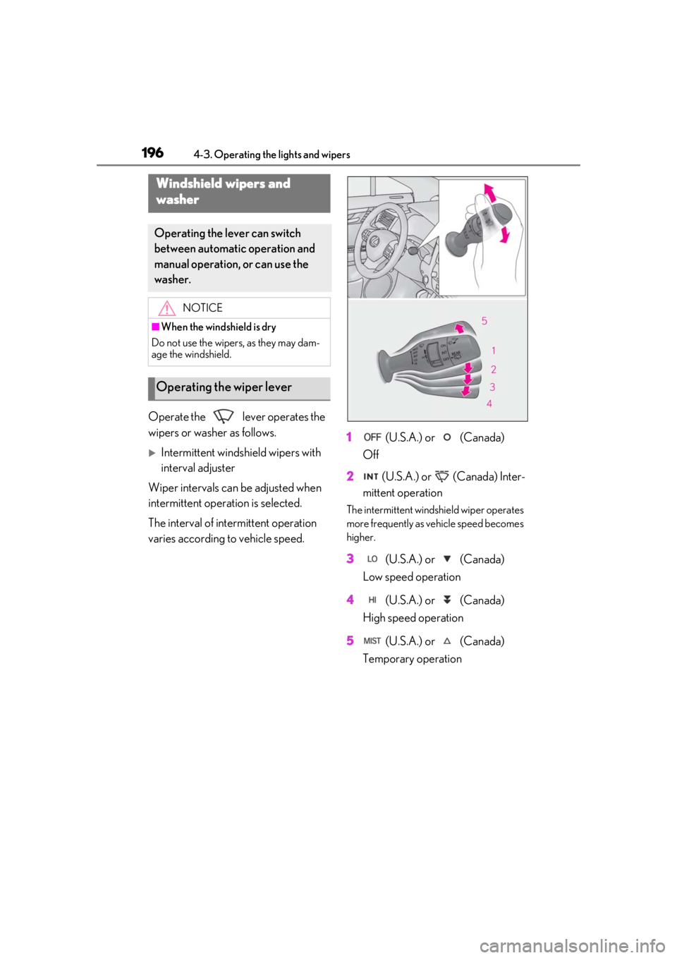 LEXUS RX350 2020  Owners Manual 1964-3. Operating the lights and wipers
Operate the   lever operates the 
wipers or washer as follows.
Intermittent windshield wipers with 
interval adjuster
Wiper intervals can be adjusted when 
i