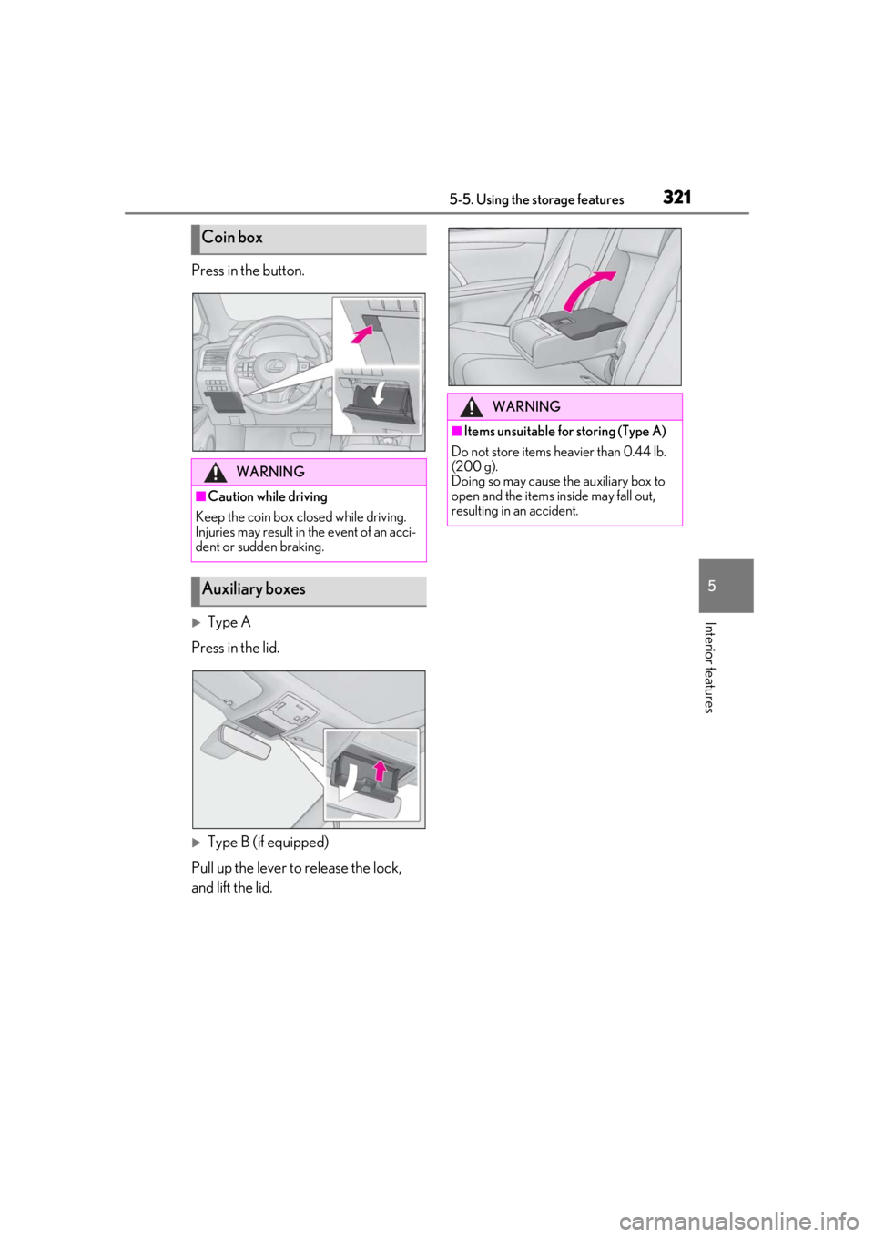 LEXUS RX350 2020 Owners Manual 3215-5. Using the storage features
5
Interior features
Press in the button.
Type A
Press in the lid.
Type B (if equipped)
Pull up the lever to release the lock,
and lift the lid.
Coin box
WARNI LEXUS RX350 2020 Owners Manual 3215-5. Using the storage features
5
Interior features
Press in the button.
Type A
Press in the lid.
Type B (if equipped)
Pull up the lever to release the lock,
and lift the lid.
Coin box
WARNI