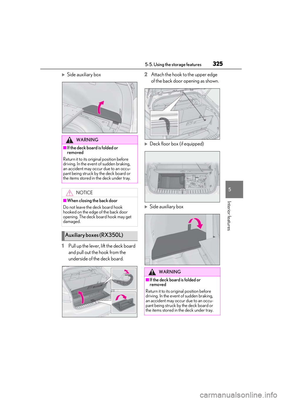 LEXUS RX350 2020 Owners Manual 3255-5. Using the storage features
5
Interior features
Side auxiliary box
1 Pull up the lever, lift the deck board
and pull out the hook from the
underside of the deck board. 2
Attach the hook to LEXUS RX350 2020 Owners Manual 3255-5. Using the storage features
5
Interior features
Side auxiliary box
1 Pull up the lever, lift the deck board
and pull out the hook from the
underside of the deck board. 2
Attach the hook to