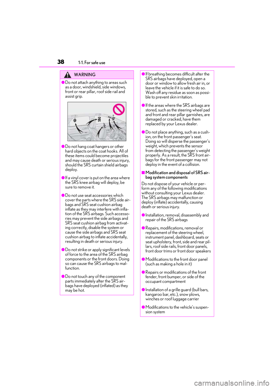 LEXUS RX350 2020  Owners Manual 381-1. For safe use
WARNING
●Do not attach anything to areas such 
as a door, windshield, side windows, 
front or rear pillar, roof side rail and 
assist grip.
●Do not hang coat hangers or other 
