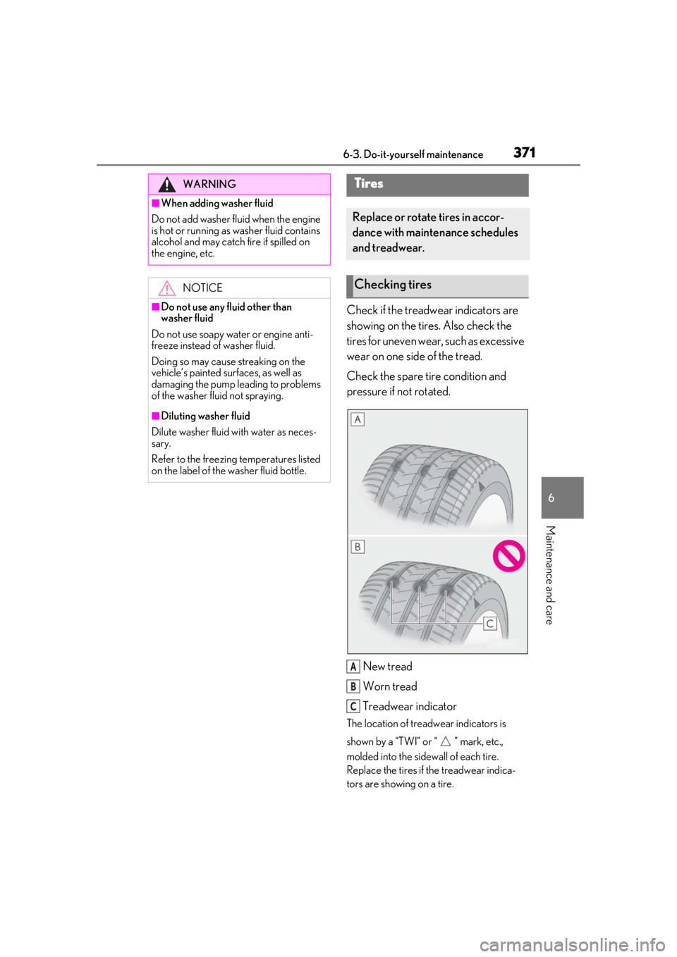 LEXUS RX350 2020  Owners Manual 3716-3. Do-it-yourself maintenance
6
Maintenance and care
Check if the treadwear indicators are 
showing on the tires. Also check the 
tires for uneven wear, such as excessive 
wear on one side of the