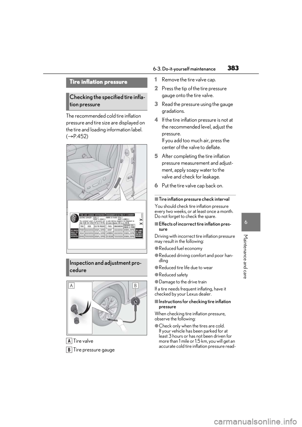 LEXUS RX350 2020  Owners Manual 3836-3. Do-it-yourself maintenance
6
Maintenance and care
The recommended cold tire inflation 
pressure and tire size are displayed on 
the tire and loading information label. 
( P.452)
Tire valve

