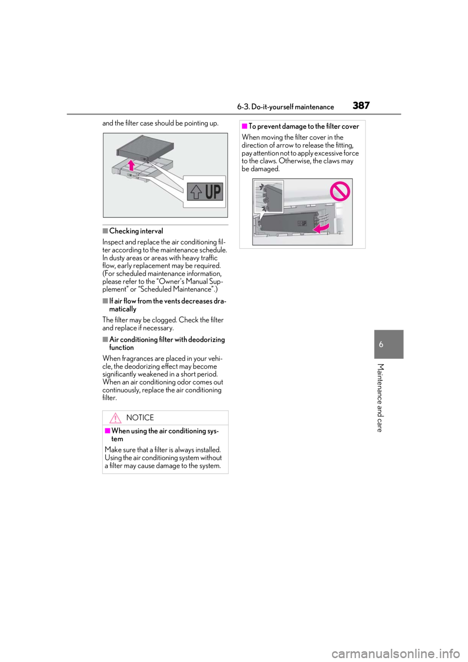 LEXUS RX350 2020  Owners Manual 3876-3. Do-it-yourself maintenance
6
Maintenance and care
and the filter case should be pointing up.
■Checking interval
Inspect and replace the air conditioning fil-
ter according to the maintenance