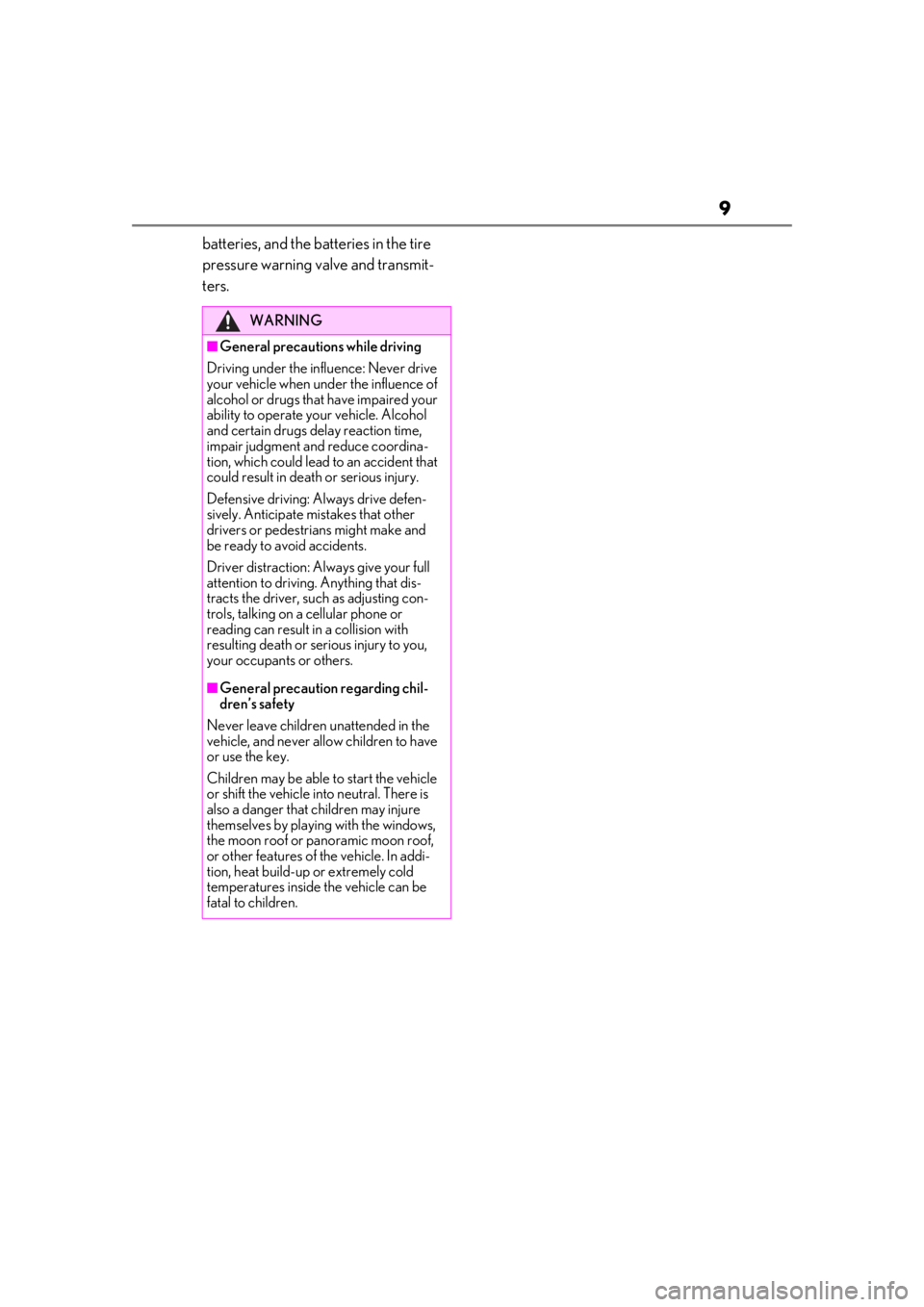LEXUS RX350 2020  Owners Manual 9
batteries, and the batteries in the tire 
pressure warning valve and transmit-
ters.
WARNING
■General precautions while driving
Driving under the infl uence: Never drive 
your vehicle when un der 