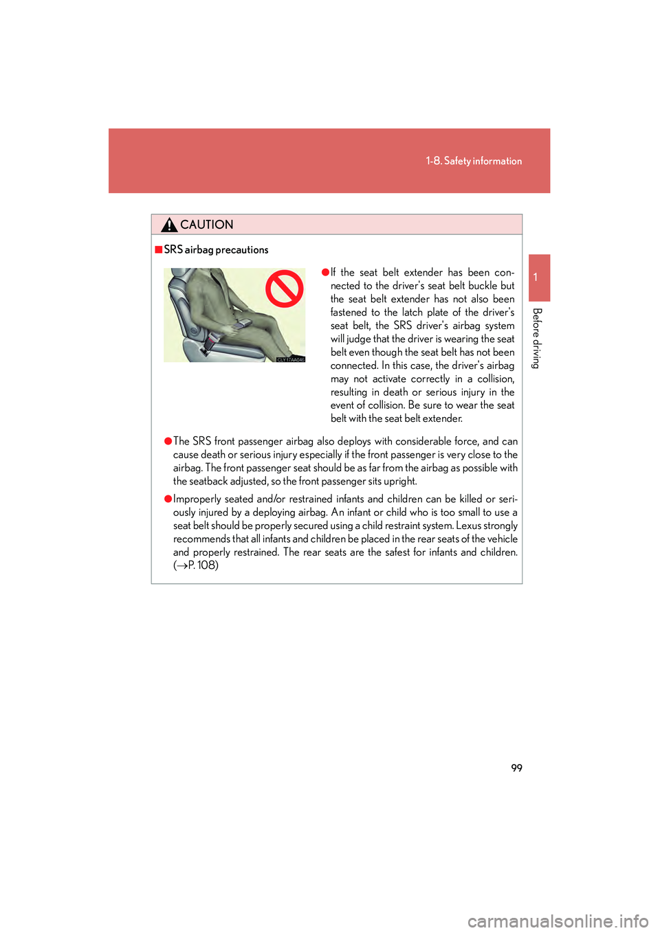 LEXUS RX400H 2008  Owners Manual 99
1-8. Safety information
1
Before driving
RX400h_U
CAUTION
■SRS airbag precautions
●The SRS front passenger airbag also deploys with considerable force, and can
cause death or serious injury esp