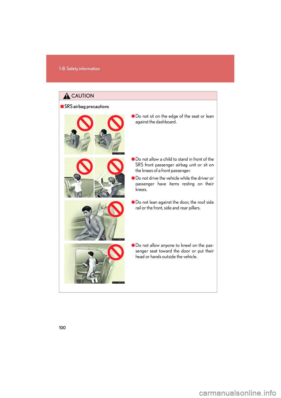 LEXUS RX400H 2008  Owners Manual 100
1-8. Safety information
RX400h_U
CAUTION
■SRS airbag precautions
●Do not sit on the edge of the seat or lean
against the dashboard.
●Do not allow a child to stand in front of the
SRS front p