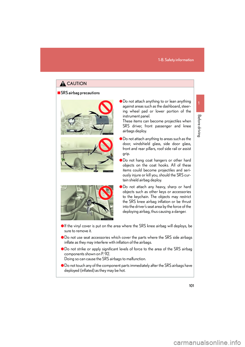 LEXUS RX400H 2008  Owners Manual 101
1-8. Safety information
1
Before driving
RX400h_U
CAUTION
■SRS airbag precautions
●If the vinyl cover is put on the area where the SRS knee airbag will deploys, be
sure to remove it.
●Do not
