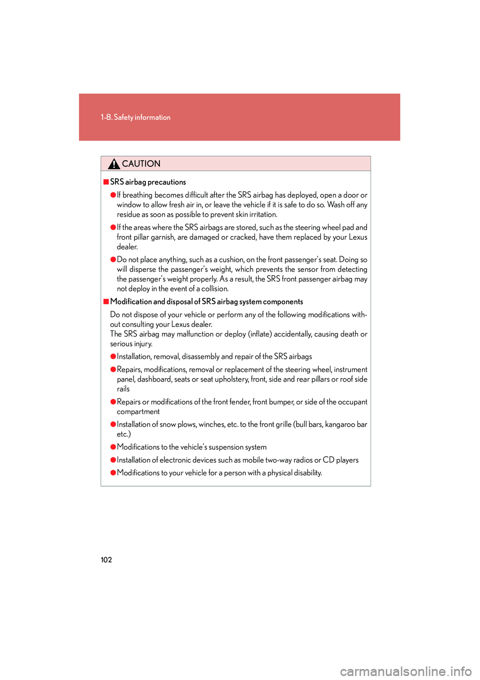 LEXUS RX400H 2008  Owners Manual 102
1-8. Safety information
RX400h_U
CAUTION
■SRS airbag precautions
●If breathing becomes difficult after the SRS airbag has deployed, open a door or
window to allow fresh air in, or leave the ve