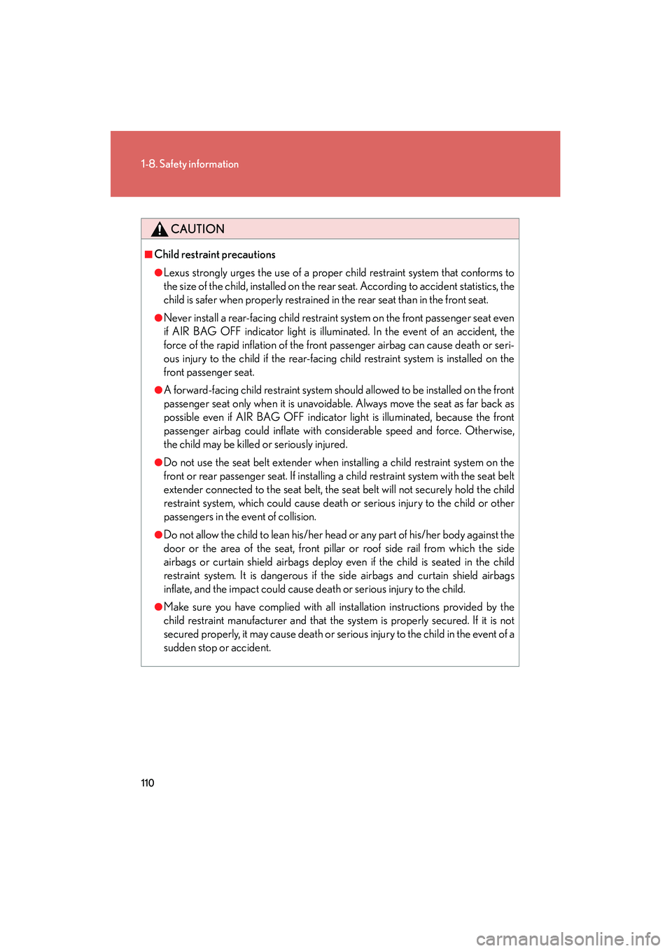 LEXUS RX400H 2008  Owners Manual 110
1-8. Safety information
RX400h_U
CAUTION
■Child restraint precautions
●Lexus strongly urges the use of a proper child restraint system that conforms to
the size of the child, installed on the 