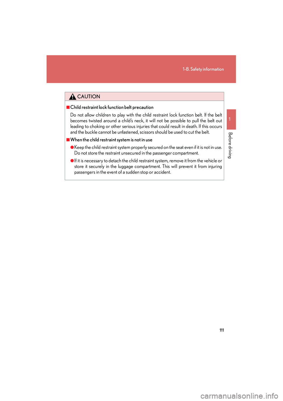 LEXUS RX400H 2008  Owners Manual 111
1-8. Safety information
1
Before driving
RX400h_U
CAUTION
■Child restraint lock function belt precaution
Do not allow children to play with the child restraint lock function belt. If the belt
be