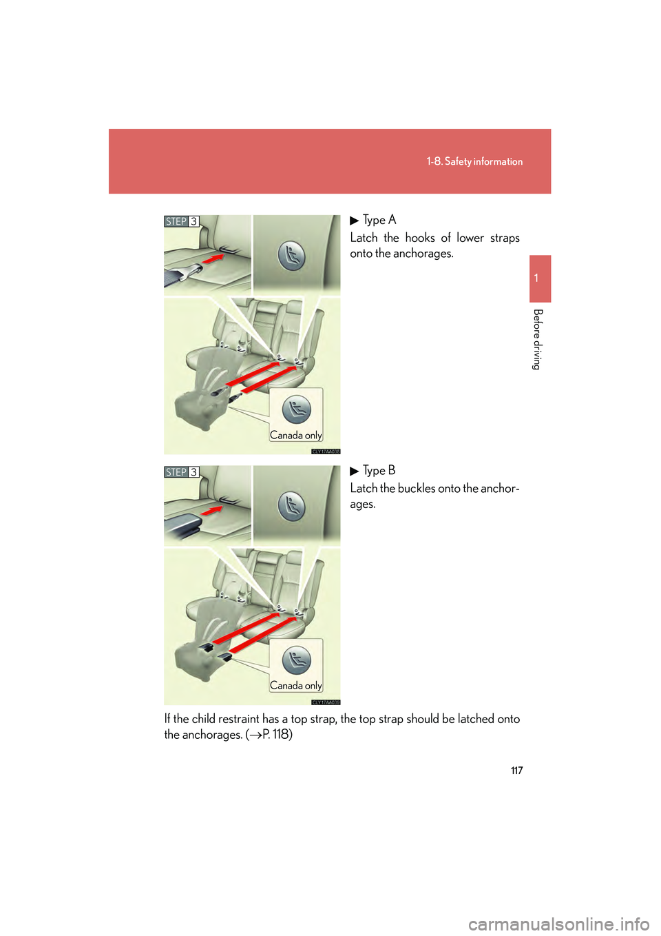 LEXUS RX400H 2008  Owners Manual 117
1-8. Safety information
1
Before driving
RX400h_UType A
Latch the hooks of lower straps
onto the anchorages.
Type B
Latch the buckles onto the anchor-
ages.
If the child restraint has a top strap,