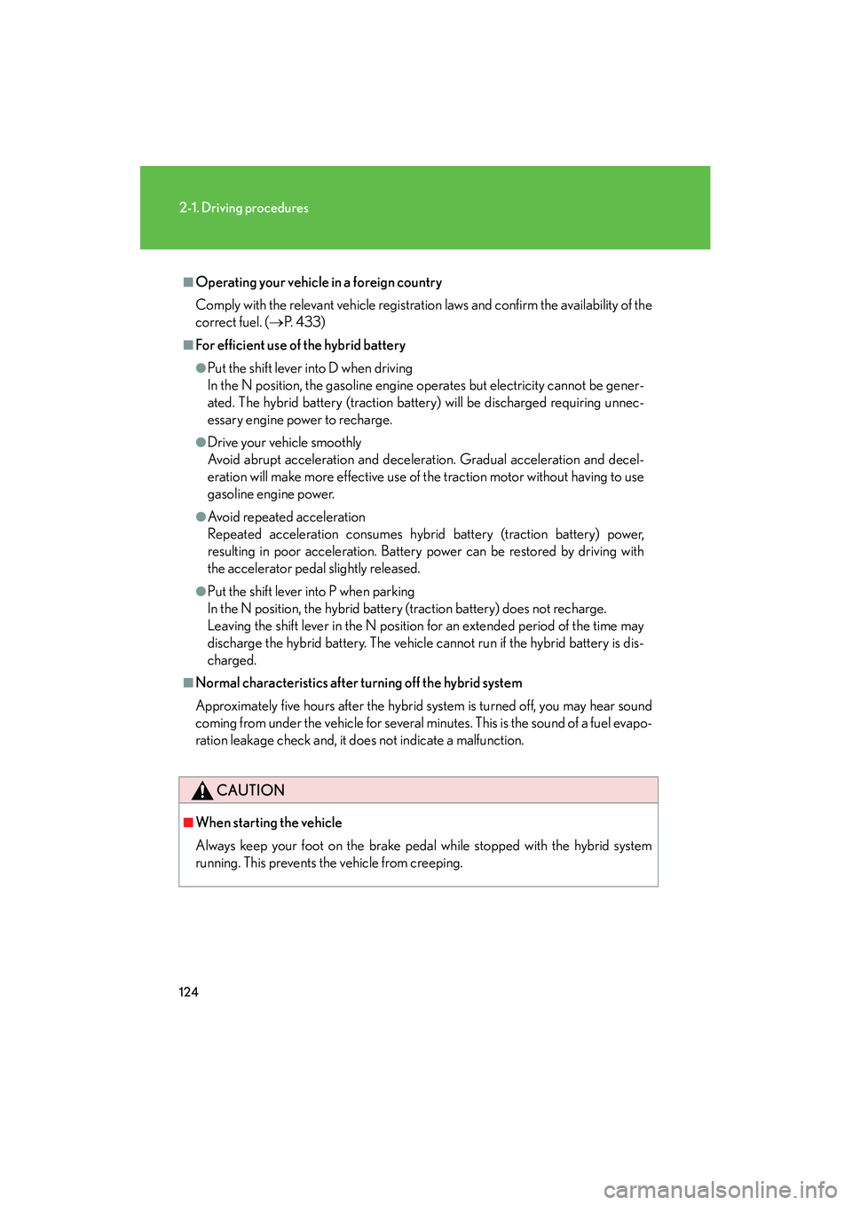 LEXUS RX400H 2008  Owners Manual 124
2-1. Driving procedures
RX400h_U
■Operating your vehicle in a foreign country
Comply with the relevant vehicle registration laws and confirm the availability of the
correct fuel. (→P.  4 3 3 )