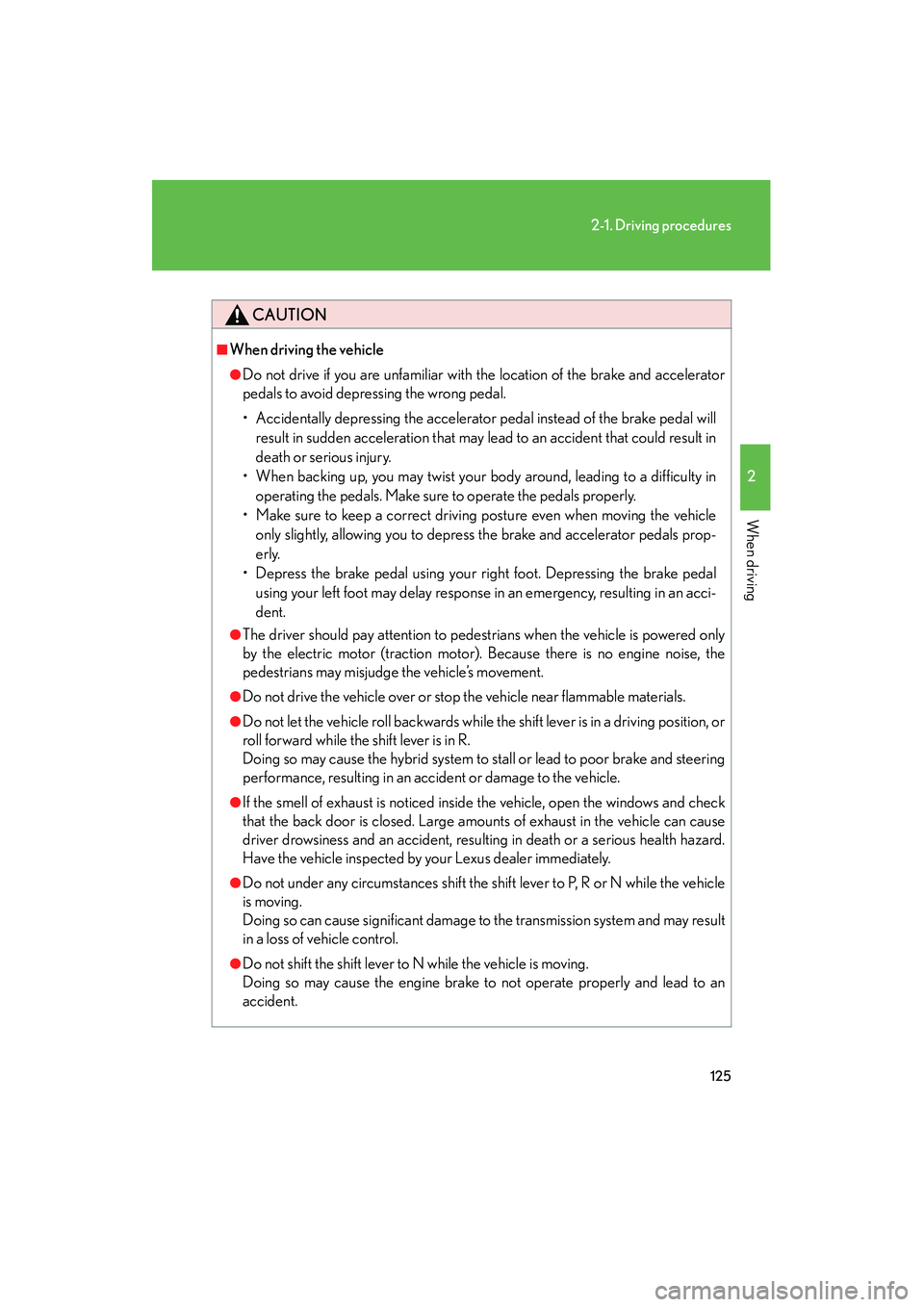 LEXUS RX400H 2008  Owners Manual 125
2-1. Driving procedures
2
When driving
RX400h_U
CAUTION
■When driving the vehicle
●Do not drive if you are unfamiliar with the location of the brake and accelerator
pedals to avoid depressing 
