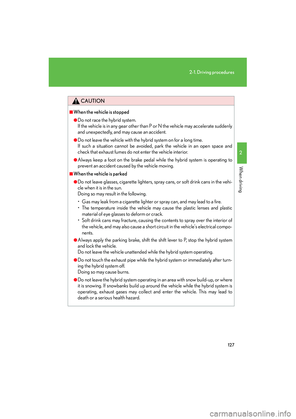 LEXUS RX400H 2008 Owners Manual 127
2-1. Driving procedures
2
When driving
RX400h_U
CAUTION
■When the vehicle is stopped
●Do not race the hybrid system.
If the vehicle is in any gear other than P or N the vehicle may accelerate LEXUS RX400H 2008 Owners Manual 127
2-1. Driving procedures
2
When driving
RX400h_U
CAUTION
■When the vehicle is stopped
●Do not race the hybrid system.
If the vehicle is in any gear other than P or N the vehicle may accelerate