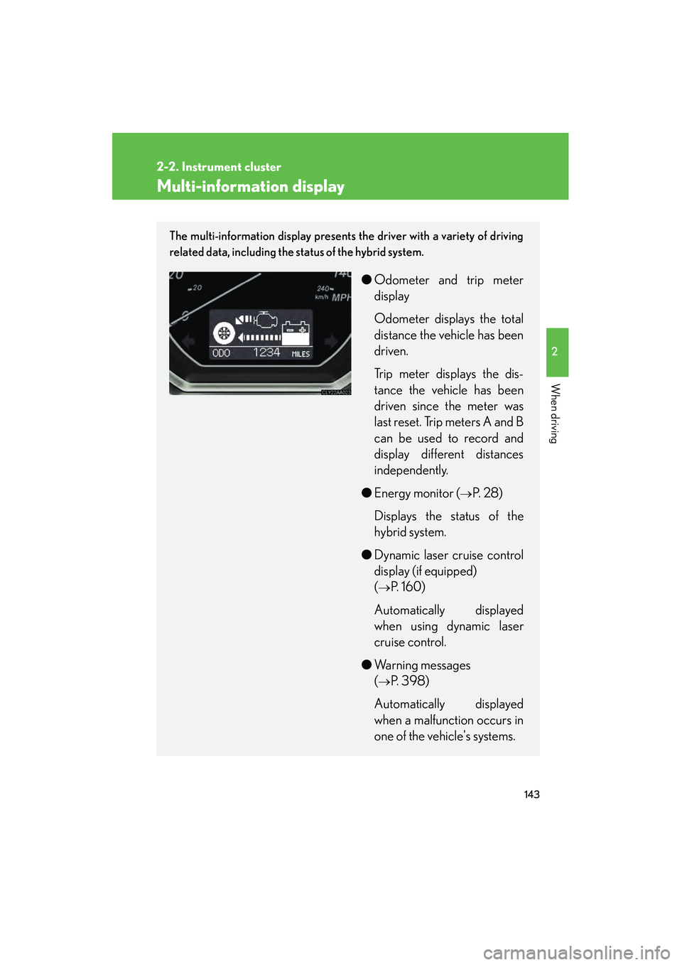 LEXUS RX400H 2008  Owners Manual 143
2-2. Instrument cluster
2
When driving
RX400h_U
Multi-information display
The multi-information display presents the driver with a variety of driving
related data, including the status of the hybr
