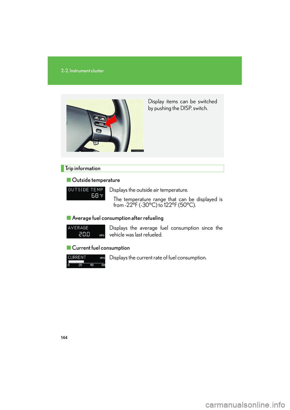 LEXUS RX400H 2008  Owners Manual 144
2-2. Instrument cluster
RX400h_U
Trip information■ Outside temperature
■ Average fuel consumption after refueling
■ Current fuel consumption
Displays the outside air temperature.
The tempera