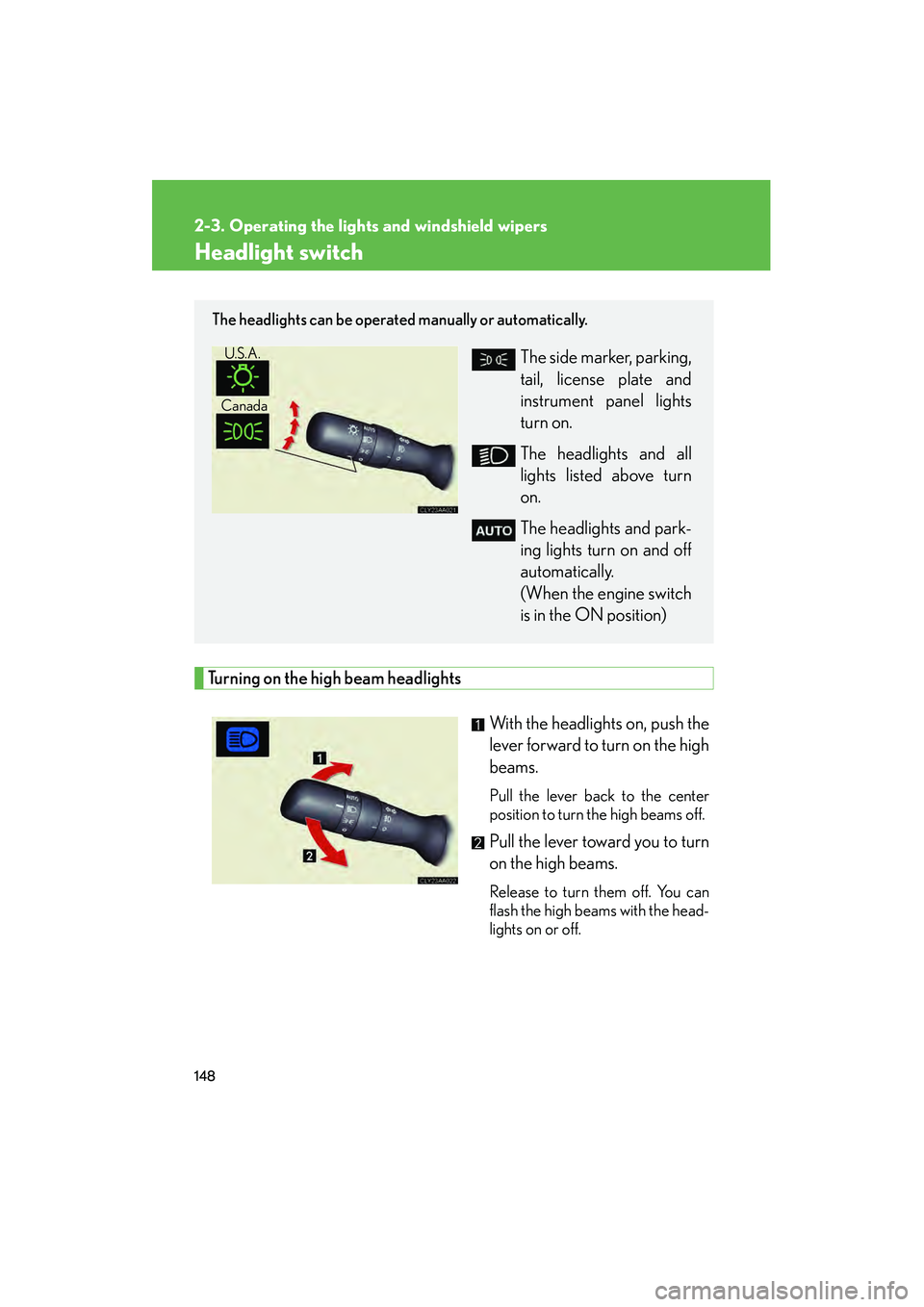 LEXUS RX400H 2008  Owners Manual 148
RX400h_U
2-3. Operating the lights and windshield wipers
Headlight switch
Turning on the high beam headlightsWith the headlights on, push the
lever forward to turn on the high
beams. 
Pull the lev
