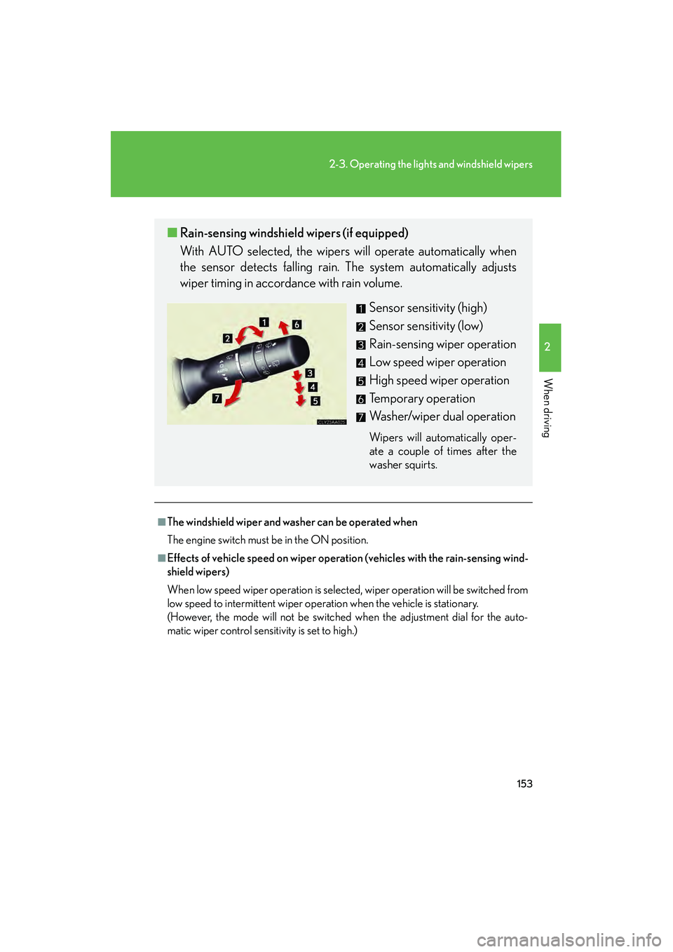 LEXUS RX400H 2008  Owners Manual 153
2-3. Operating the lights and windshield wipers
2
When driving
RX400h_U
■The windshield wiper and washer can be operated when
The engine switch must be in the ON position.
■Effects of vehicle 