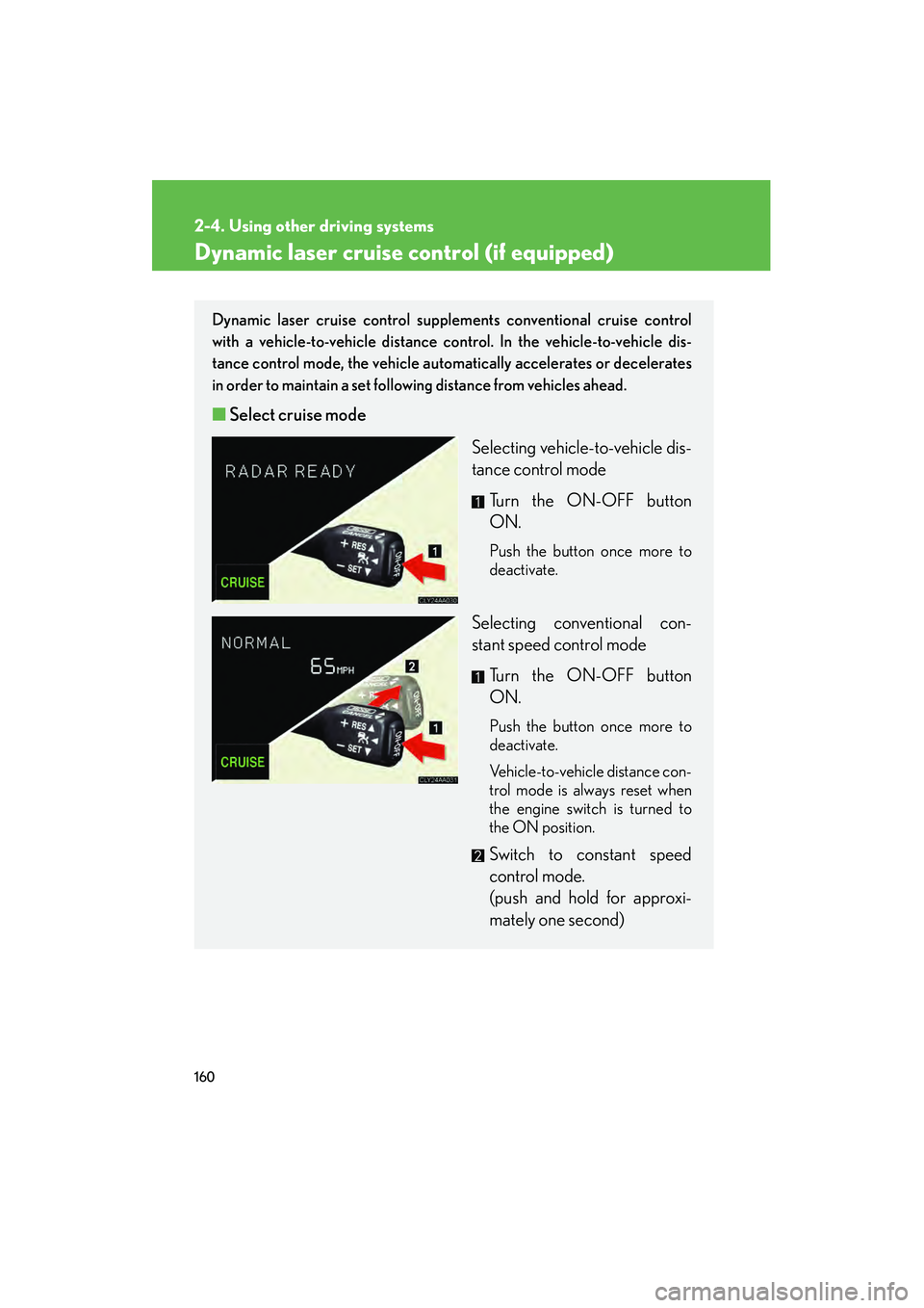 LEXUS RX400H 2008 Owners Manual 160
2-4. Using other driving systems
RX400h_U
Dynamic laser cruise control (if equipped)
Dynamic laser cruise control supplements conventional cruise control
with a vehicle-to-vehicle distance co ntr LEXUS RX400H 2008 Owners Manual 160
2-4. Using other driving systems
RX400h_U
Dynamic laser cruise control (if equipped)
Dynamic laser cruise control supplements conventional cruise control
with a vehicle-to-vehicle distance co ntr