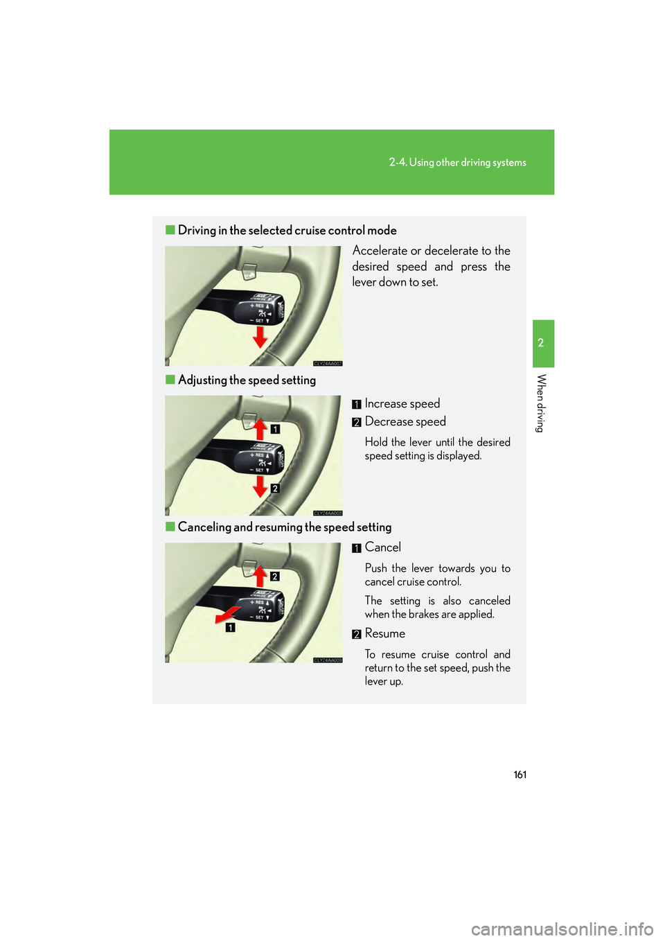 LEXUS RX400H 2008 Owners Manual 161
2-4. Using other driving systems
2
When driving
RX400h_U
■Driving in the selected cruise control mode
Accelerate or decelerate to the
desired speed and press the
lever down to set.
■ Adjusti LEXUS RX400H 2008 Owners Manual 161
2-4. Using other driving systems
2
When driving
RX400h_U
■Driving in the selected cruise control mode
Accelerate or decelerate to the
desired speed and press the
lever down to set.
■ Adjusti