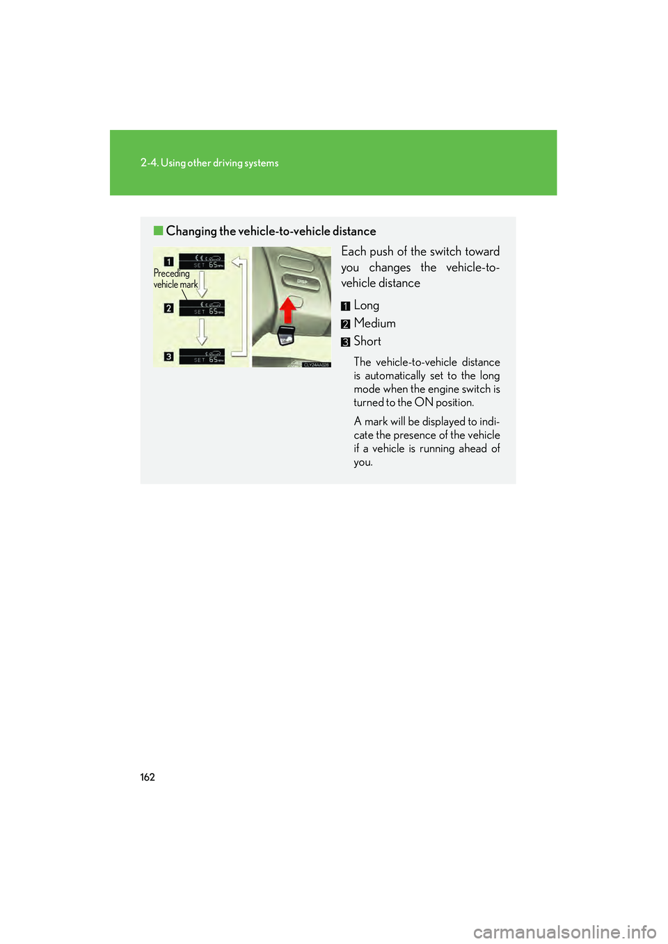 LEXUS RX400H 2008 Owners Manual 162
2-4. Using other driving systems
RX400h_U
■Changing the vehicle- to-vehicle distance
Each push of the switch toward
you changes the vehicle-to-
vehicle distance
Long
Medium
Short
The vehicle-to- LEXUS RX400H 2008 Owners Manual 162
2-4. Using other driving systems
RX400h_U
■Changing the vehicle- to-vehicle distance
Each push of the switch toward
you changes the vehicle-to-
vehicle distance
Long
Medium
Short
The vehicle-to-