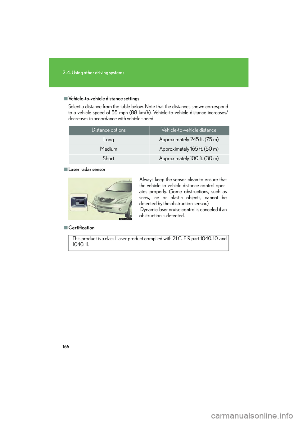 LEXUS RX400H 2008 User Guide 166
2-4. Using other driving systems
RX400h_U
■Vehicle-to-vehicle distance settings
Select a distance from the table below. Note that the distances shown correspond
to a vehicle speed of 55 mph (88 LEXUS RX400H 2008 User Guide 166
2-4. Using other driving systems
RX400h_U
■Vehicle-to-vehicle distance settings
Select a distance from the table below. Note that the distances shown correspond
to a vehicle speed of 55 mph (88