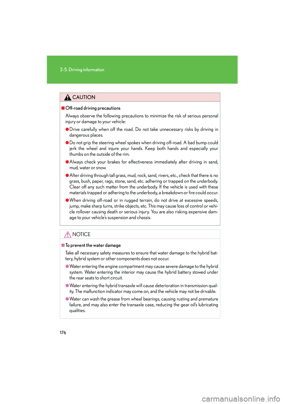 LEXUS RX400H 2008 User Guide 176
2-5. Driving information
RX400h_U
CAUTION
■Off-road driving precautions
Always observe the following precautions to minimize the risk of serious personal
injury or damage to your vehicle:
●Dri