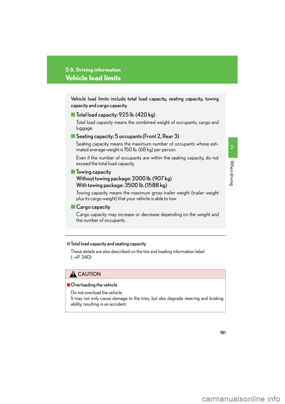 LEXUS RX400H 2008 Owners Manual 181
2-5. Driving information
2
When driving
RX400h_U
Vehicle load limits
■Total load capacity and seating capacity
These details are also described on the tire and loading information label.
(→ P LEXUS RX400H 2008 Owners Manual 181
2-5. Driving information
2
When driving
RX400h_U
Vehicle load limits
■Total load capacity and seating capacity
These details are also described on the tire and loading information label.
(→ P