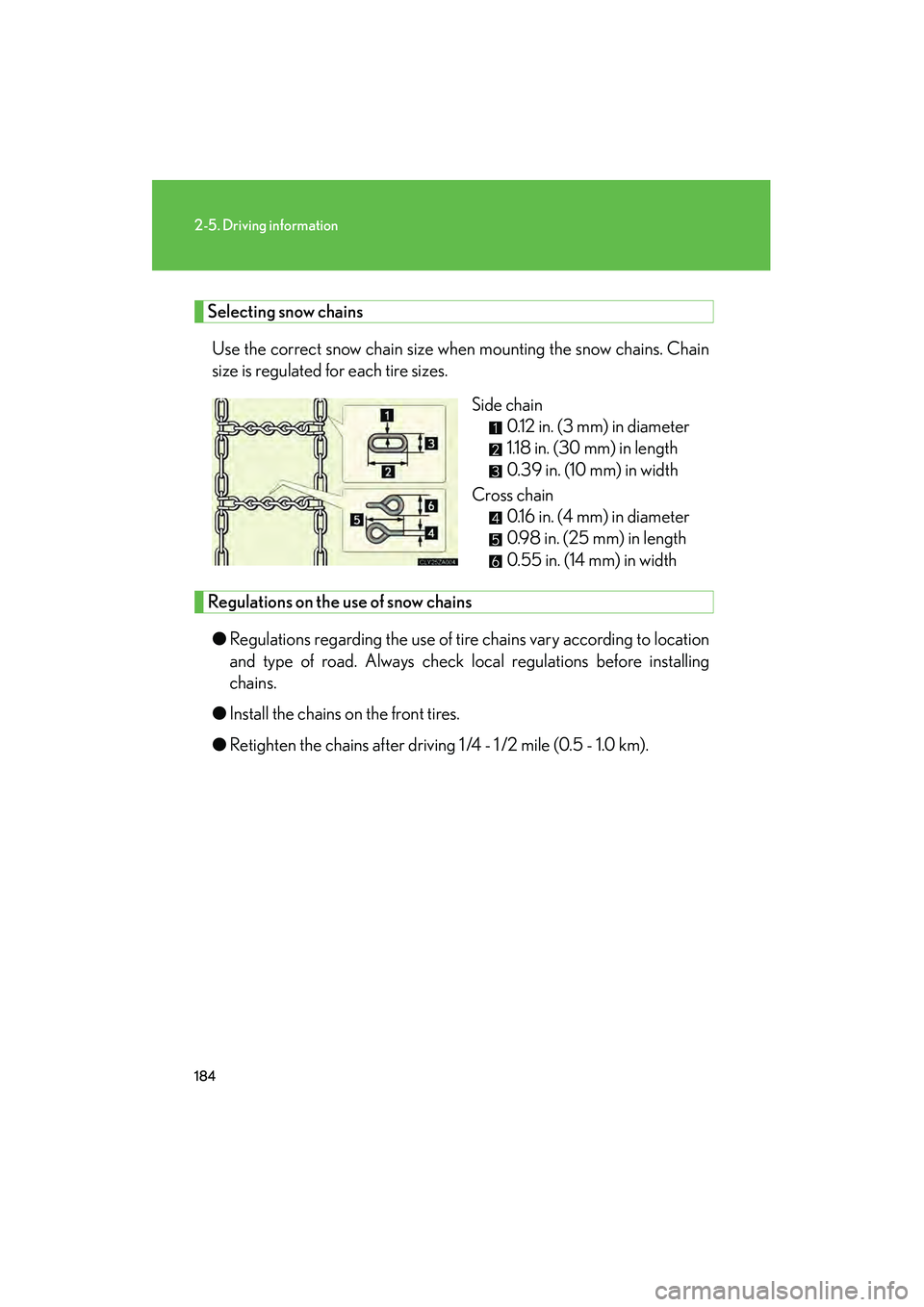 LEXUS RX400H 2008 Owners Manual 184
2-5. Driving information
RX400h_U
Selecting snow chainsUse the correct snow chain size when mounting the snow chains. Chain
size is regulated for each tire sizes.
Side chain 0.12 in. (3 mm) in di LEXUS RX400H 2008 Owners Manual 184
2-5. Driving information
RX400h_U
Selecting snow chainsUse the correct snow chain size when mounting the snow chains. Chain
size is regulated for each tire sizes.
Side chain 0.12 in. (3 mm) in di
