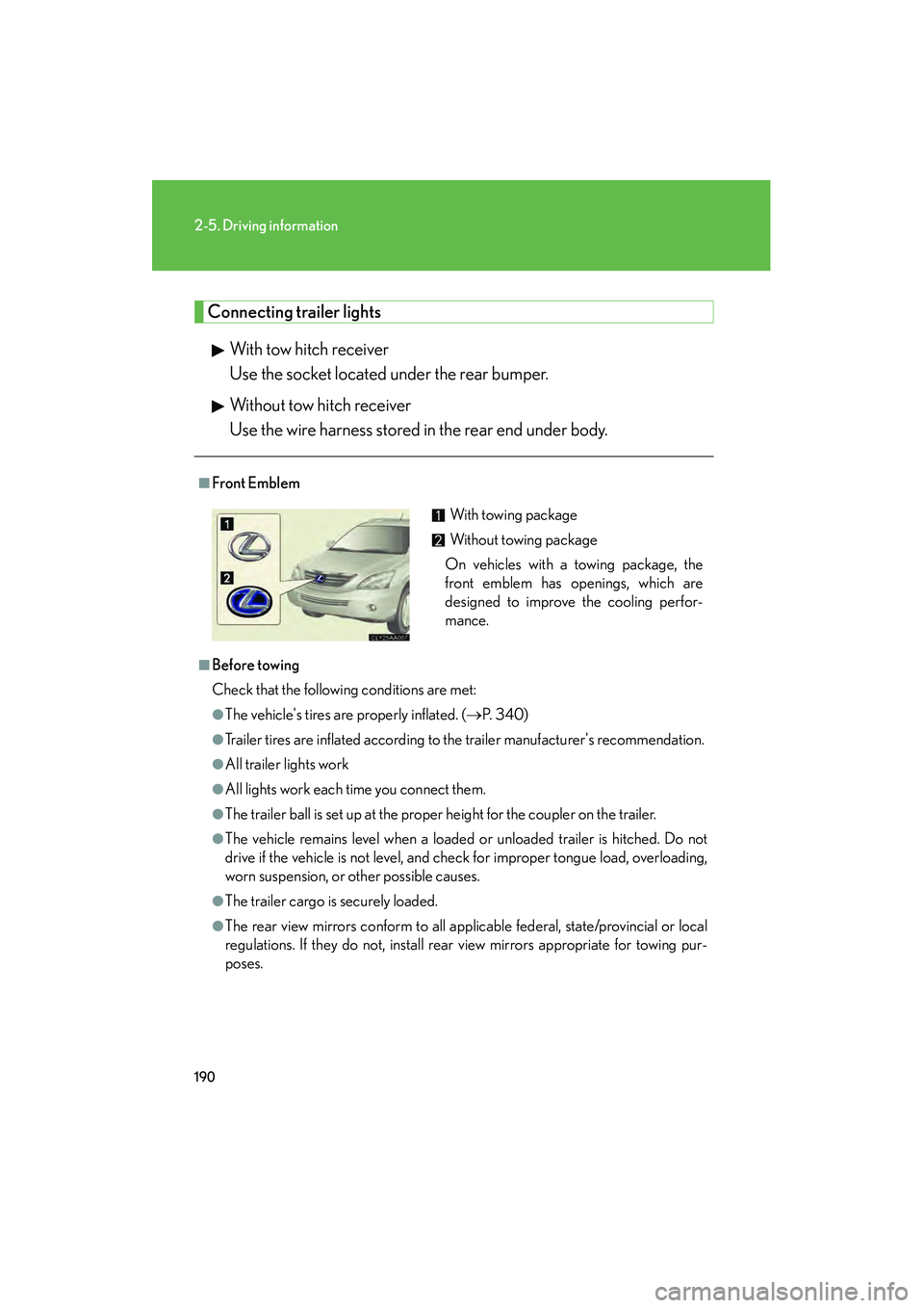 LEXUS RX400H 2008 Owners Manual 190
2-5. Driving information
RX400h_U
Connecting trailer lightsWith tow hitch receiver
Use the socket located under the rear bumper.
Without tow hitch receiver
Use the wire harness stored in the rear LEXUS RX400H 2008 Owners Manual 190
2-5. Driving information
RX400h_U
Connecting trailer lightsWith tow hitch receiver
Use the socket located under the rear bumper.
Without tow hitch receiver
Use the wire harness stored in the rear