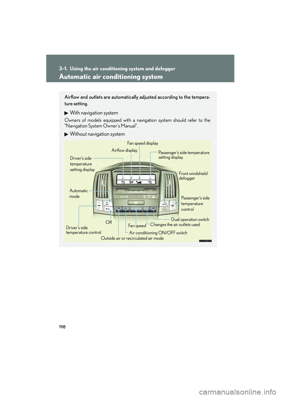 LEXUS RX400H 2008 Owners Manual 198
RX400h_U
3-1. Using the air conditioning system and defogger
Automatic air conditioning system
Airflow and outlets are automatically adjusted according to the tempera-
ture setting.
With navigatio LEXUS RX400H 2008 Owners Manual 198
RX400h_U
3-1. Using the air conditioning system and defogger
Automatic air conditioning system
Airflow and outlets are automatically adjusted according to the tempera-
ture setting.
With navigatio
