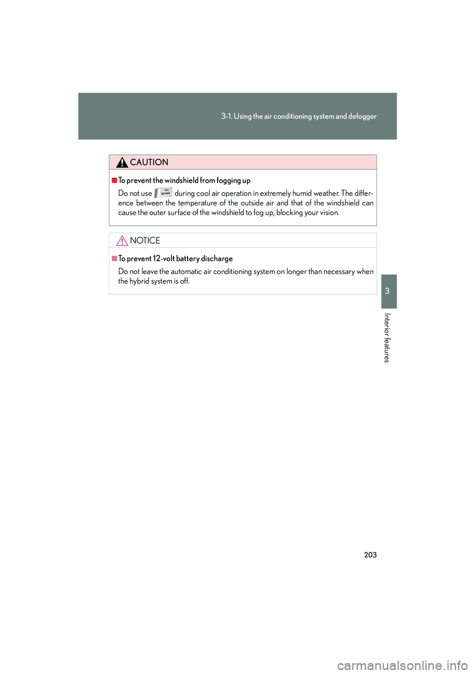 LEXUS RX400H 2008 Owners Manual 203
3-1. Using the air conditioning system and defogger
3
Interior features
RX400h_U
CAUTION
■To prevent the windshield from fogging up
Do not use during cool air operation in extremely humid weathe LEXUS RX400H 2008 Owners Manual 203
3-1. Using the air conditioning system and defogger
3
Interior features
RX400h_U
CAUTION
■To prevent the windshield from fogging up
Do not use during cool air operation in extremely humid weathe