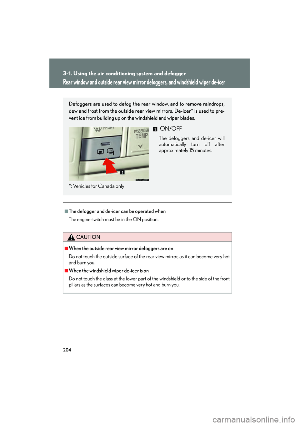 LEXUS RX400H 2008 Owners Manual 204
3-1. Using the air conditioning system and defogger
RX400h_U
Rear window and outside rear view mirror defoggers, and windshield wiper de-icer
■The defogger and de-icer can be operated when
The e LEXUS RX400H 2008 Owners Manual 204
3-1. Using the air conditioning system and defogger
RX400h_U
Rear window and outside rear view mirror defoggers, and windshield wiper de-icer
■The defogger and de-icer can be operated when
The e