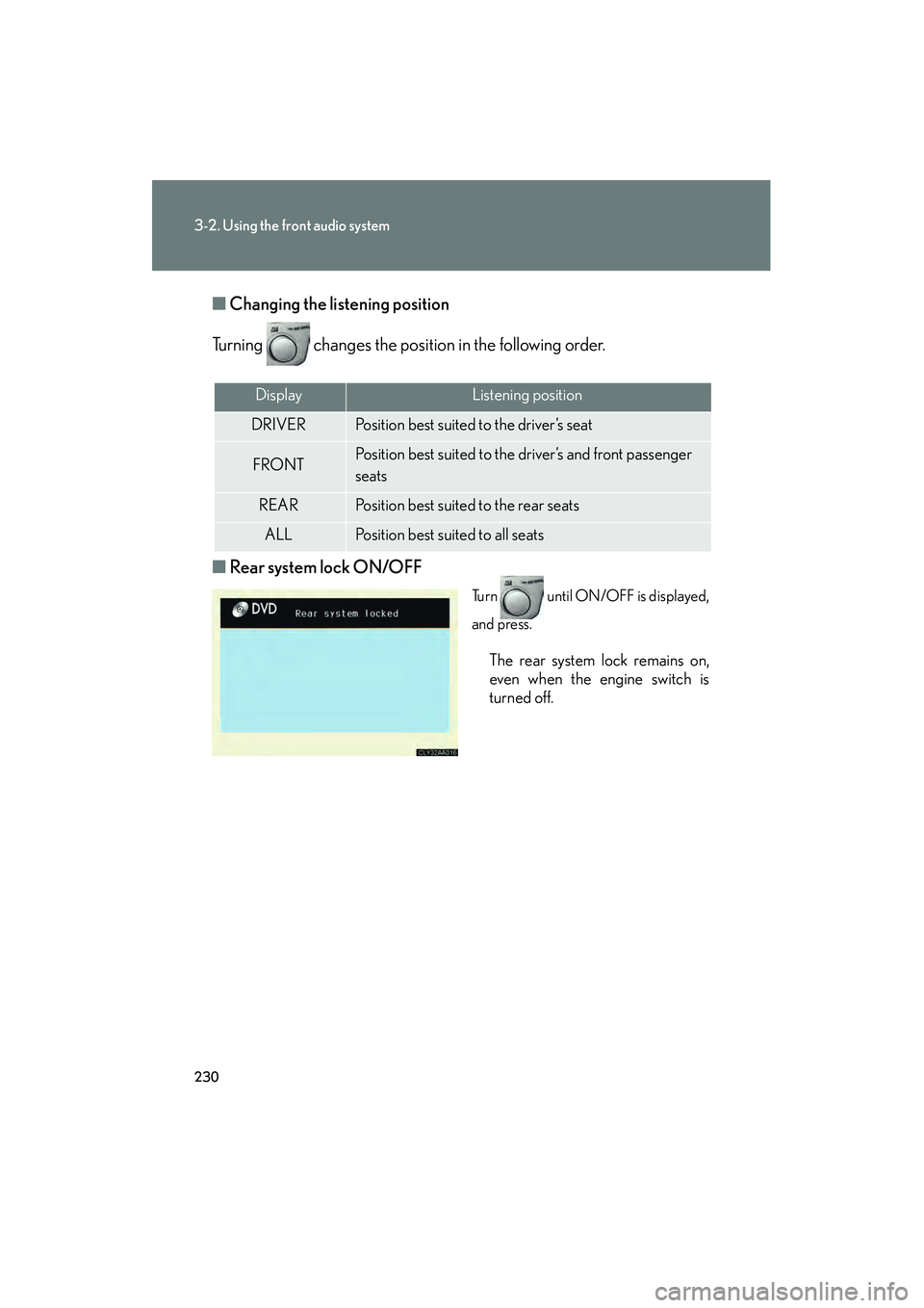 LEXUS RX400H 2008  Owners Manual 230
3-2. Using the front audio system
RX400h_U■
Changing the li stening position
Turning   changes the position in the following order.
■ Rear system lock ON/OFF
Turn   until ON/OFF is displayed,
