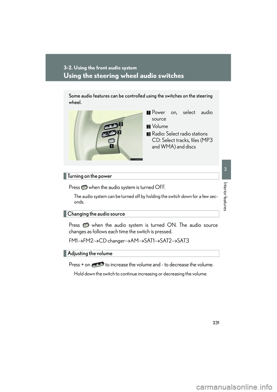 LEXUS RX400H 2008  Owners Manual 231
3-2. Using the front audio system
3
Interior features
RX400h_U
Using the steering wheel audio switches
Turning on the powerPress   when the audio system is turned OFF.
The audio system can be turn