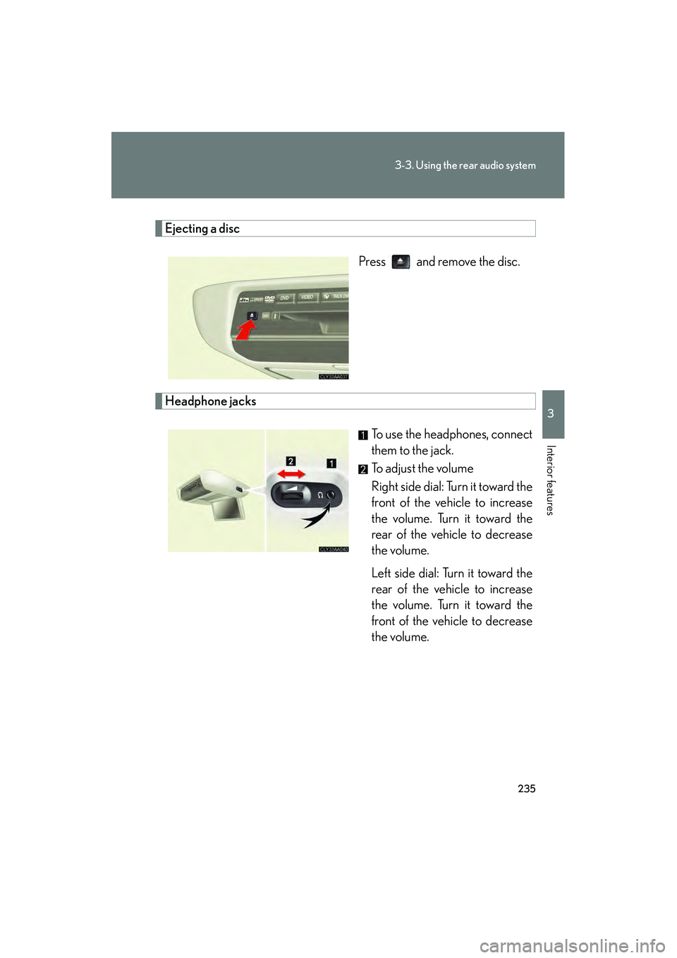 LEXUS RX400H 2008  Owners Manual 235
3-3. Using the rear audio system
3
Interior features
RX400h_U
Ejecting a discPress   and remove the disc.
Headphone jacks To use the headphones, connect
them to the jack.
To adjust the volume
Righ