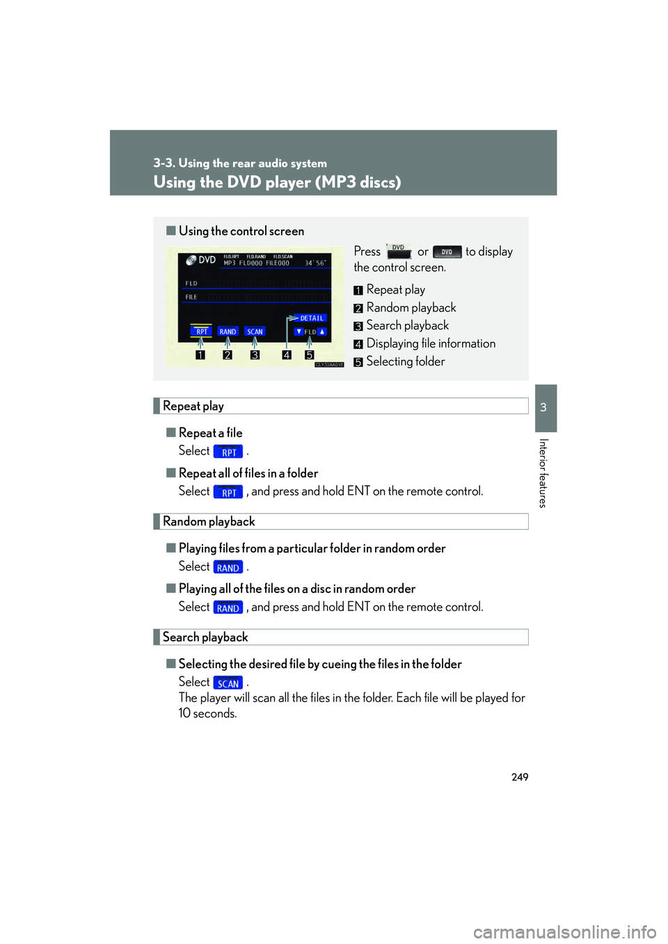 LEXUS RX400H 2008  Owners Manual 249
3-3. Using the rear audio system
3
Interior features
RX400h_U
Using the DVD player (MP3 discs)
Repeat play■ Repeat a file
Select  .
■ Repeat all of files in a folder
Select   , and press and h