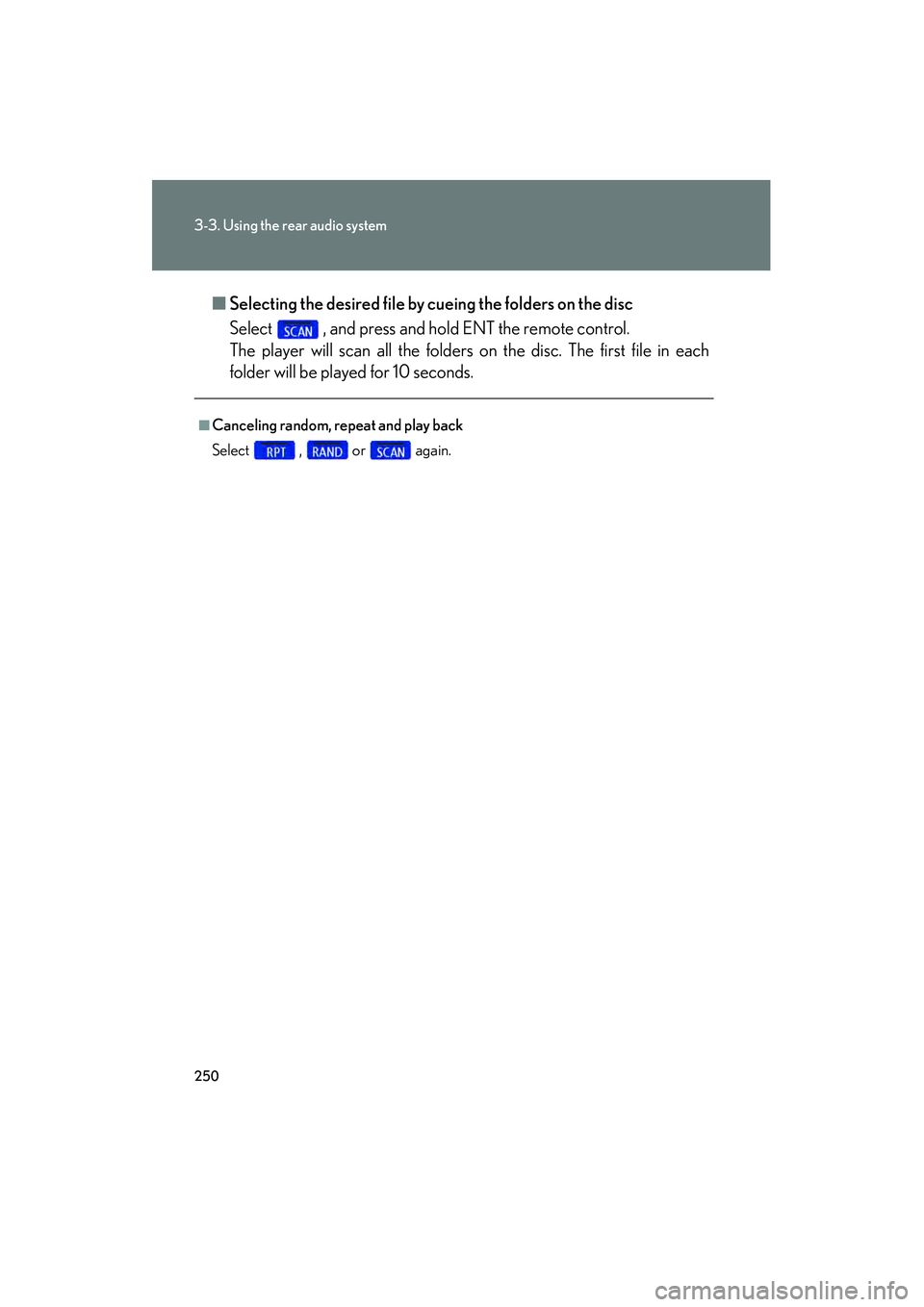 LEXUS RX400H 2008  Owners Manual 250
3-3. Using the rear audio system
RX400h_U■
Selecting the desired file by cueing the folders on the disc
Select   , and press and hold ENT the remote control.
The player will scan all the folders