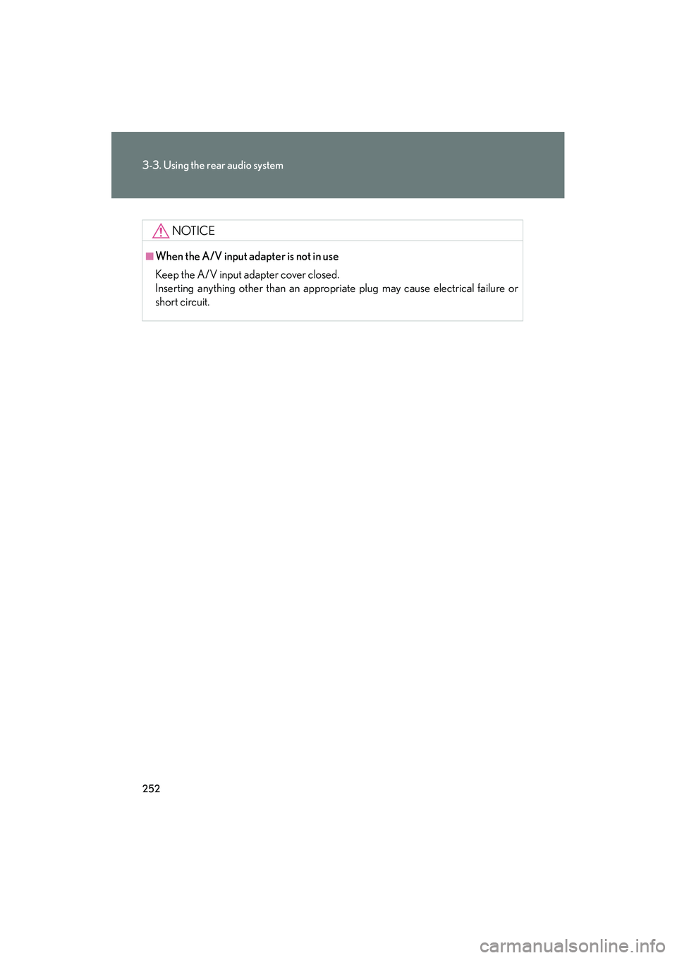 LEXUS RX400H 2008  Owners Manual 252
3-3. Using the rear audio system
RX400h_U
NOTICE
■When the A/V input adapter is not in use
Keep the A/V input adapter cover closed. 
Inserting anything other than an appropriate plug may cause e