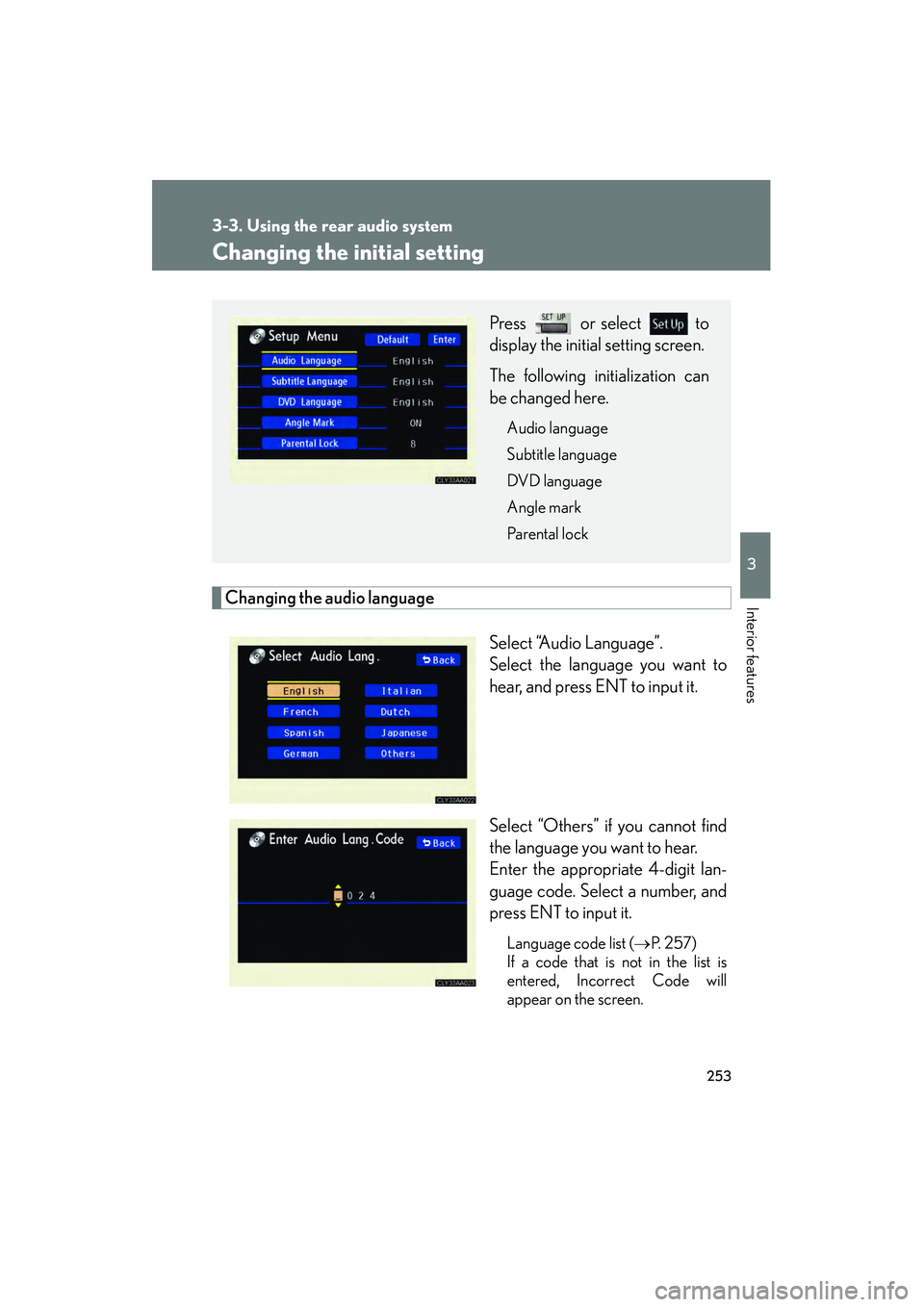 LEXUS RX400H 2008  Owners Manual 253
3-3. Using the rear audio system
3
Interior features
RX400h_U
Changing the initial setting
Changing the audio languageSelect “Audio Language”.
Select the language you want to
hear, and press E