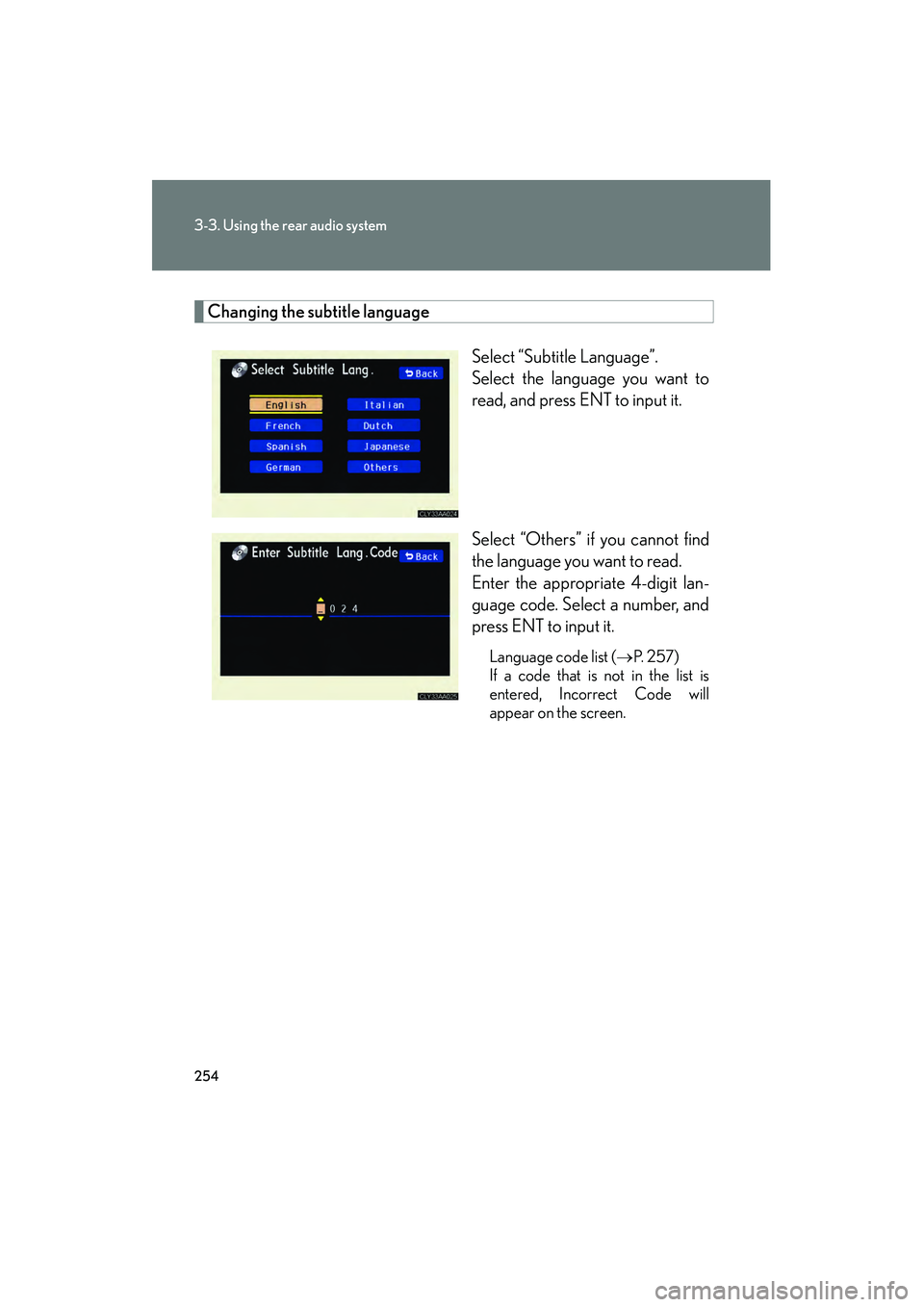 LEXUS RX400H 2008  Owners Manual 254
3-3. Using the rear audio system
RX400h_U
Changing the subtitle languageSelect “Subtitle Language”.
Select the language you want to
read, and press ENT to input it.
Select “Others” if you 