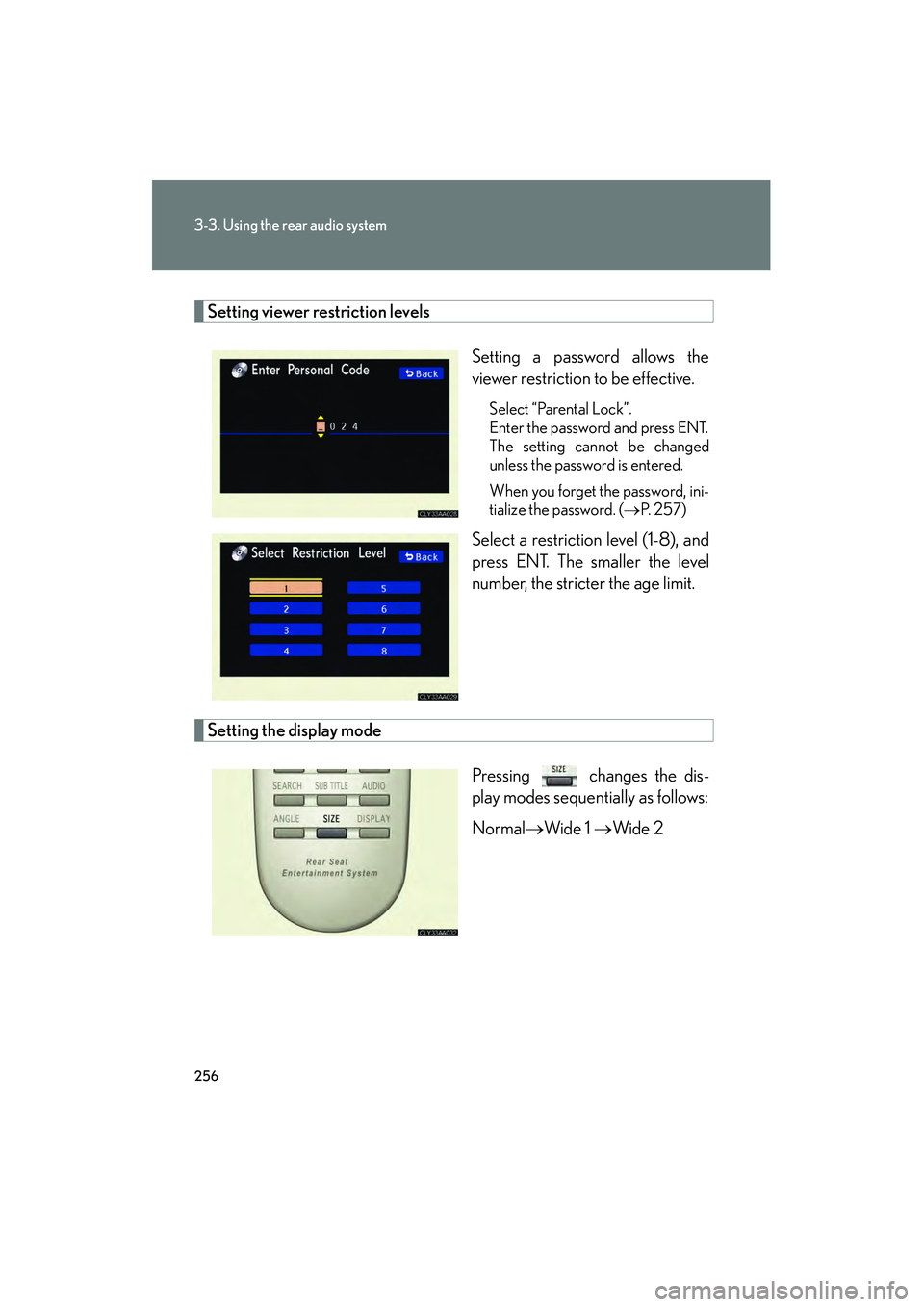 LEXUS RX400H 2008  Owners Manual 256
3-3. Using the rear audio system
RX400h_U
Setting viewer restriction levelsSetting a password allows the
viewer restriction to be effective.
Select “Parental Lock”.
Enter the password and pres