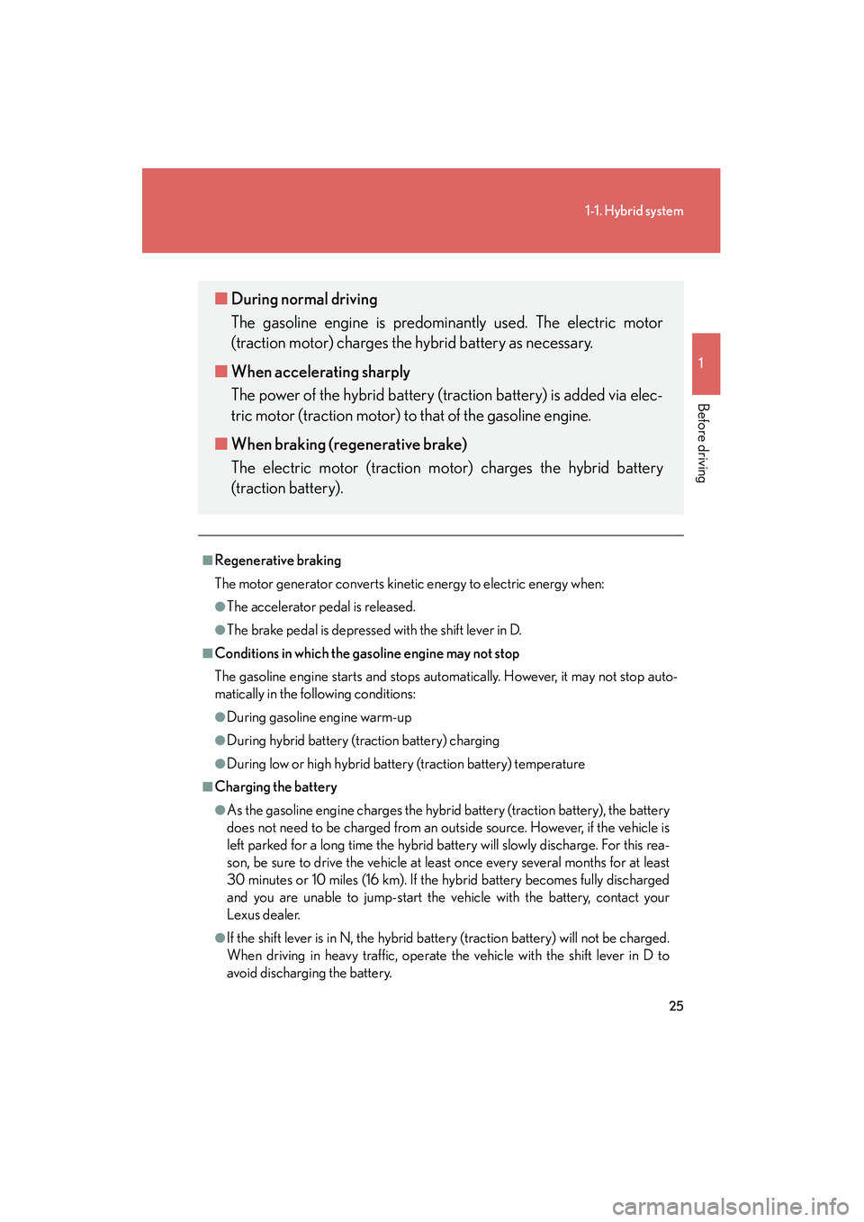 LEXUS RX400H 2008 Owners Manual 25
1-1. Hybrid system
1
Before driving
RX400h_U
■Regenerative braking
The motor generator converts kinetic energy to electric energy when:
●The accelerator pedal is released.
●The brake pedal i LEXUS RX400H 2008 Owners Manual 25
1-1. Hybrid system
1
Before driving
RX400h_U
■Regenerative braking
The motor generator converts kinetic energy to electric energy when:
●The accelerator pedal is released.
●The brake pedal i