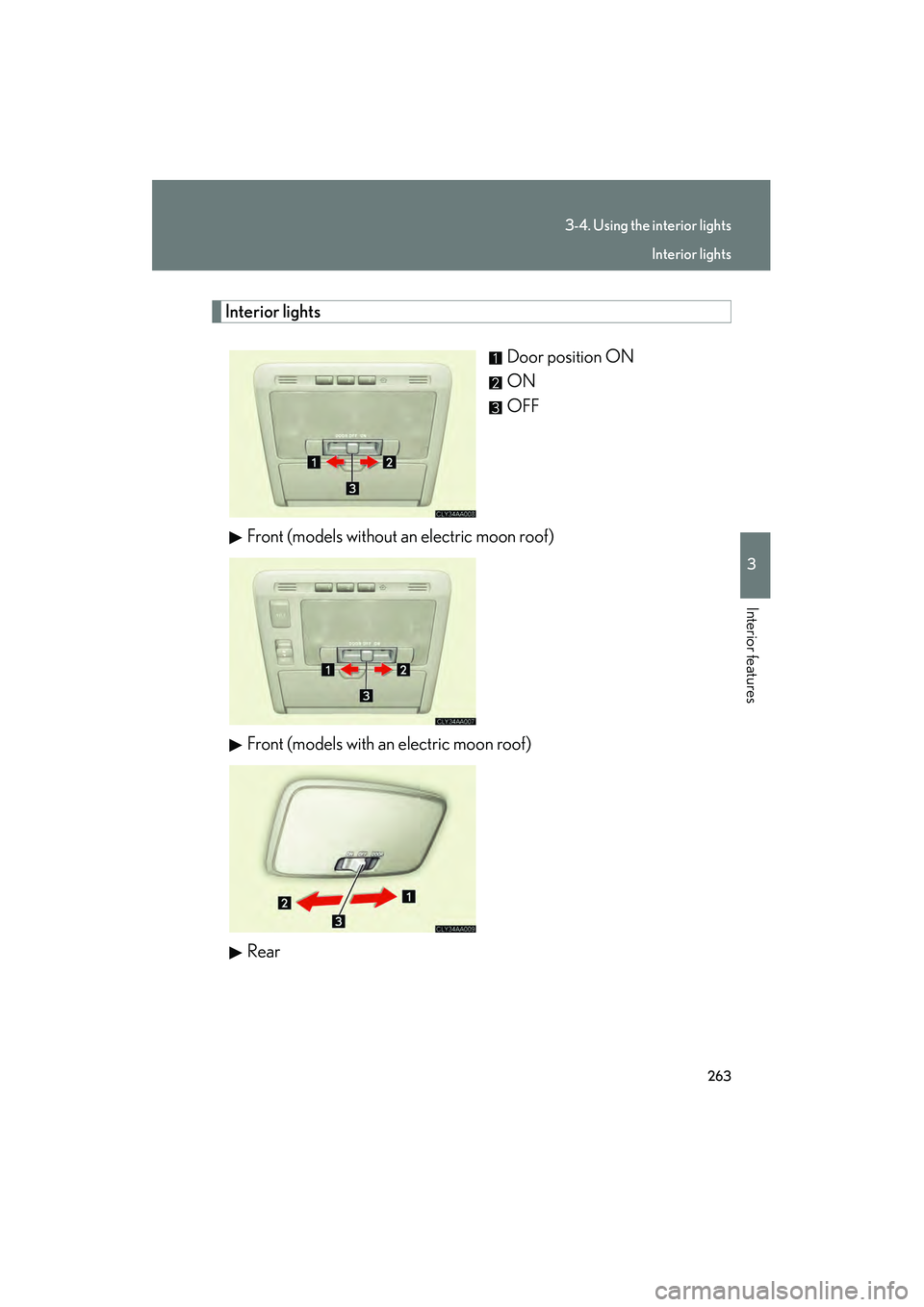 LEXUS RX400H 2008  Owners Manual 263
3-4. Using the interior lights
3
Interior features
RX400h_U
Interior lightsDoor position ON
ON
OFF
Front (models without an electric moon roof)
Front (models with an electric moon roof)
Rear
Inter