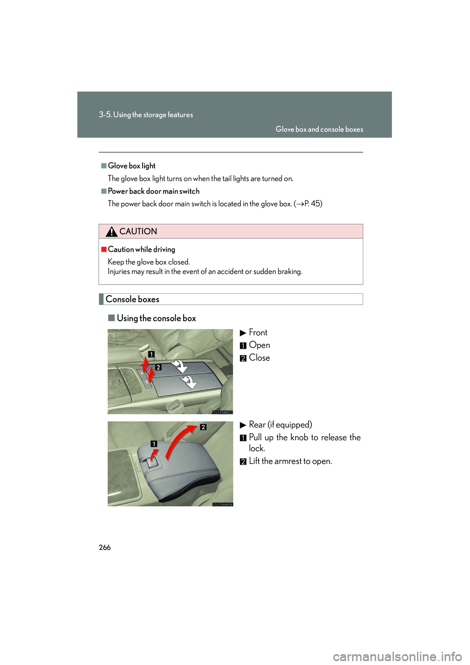LEXUS RX400H 2008  Owners Manual 266
3-5. Using the storage features
RX400h_U
Console boxes■ Using the console box
Front
Open
Close
Rear (if equipped)
Pull up the knob to release the
lock.
Lift the armrest to open.
■Glove box lig