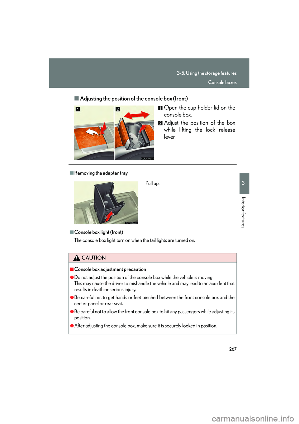 LEXUS RX400H 2008  Owners Manual 267
3-5. Using the storage features
3
Interior features
RX400h_U■
Adjusting the position of the console box (front)
Open the cup holder lid on the
console box.
Adjust the position of the box
while l